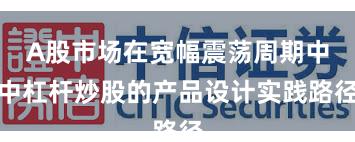 A股市场在宽幅震荡周期中中杠杆炒股的产品设计实践路径