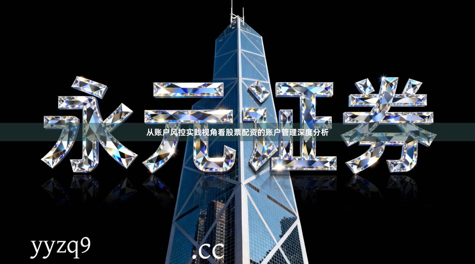 从账户风控实践视角看股票配资的账户管理深度分析