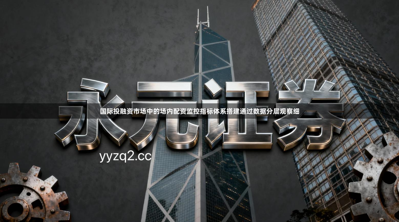 国际投融资市场中的场内配资监控指标体系搭建通过数据分层观察细